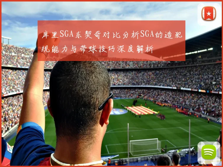 库里SGA东契奇对比分析SGA的造犯规能力与带球技巧深度解析